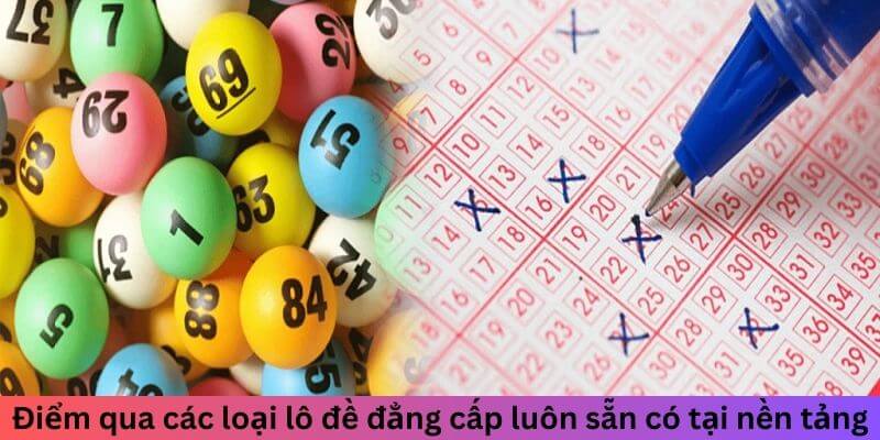 Điểm qua các loại xổ số đẳng cấp luôn sẵn có tại nền tảng