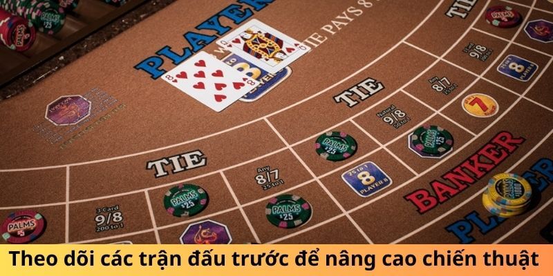 Theo dõi các trận đấu trước để nâng cao chiến thuật chơi Baccarat